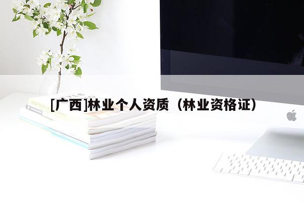 [广西]林业个人资质（林业资格证）