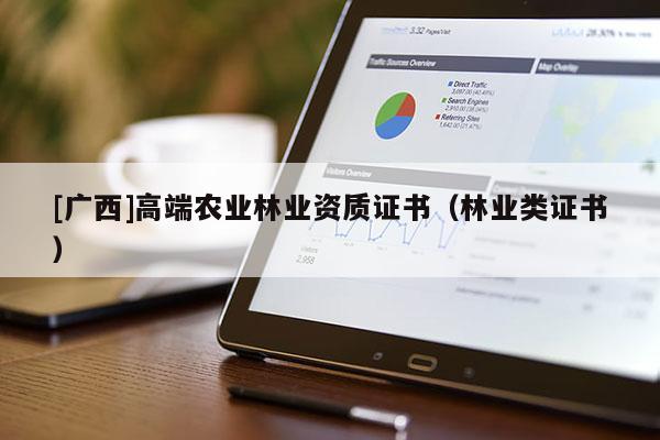 [广西]高端农业林业资质证书（林业类证书）