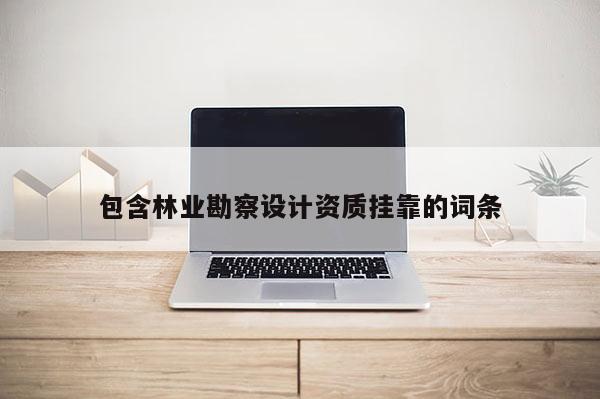包含林业勘察设计资质挂靠的词条