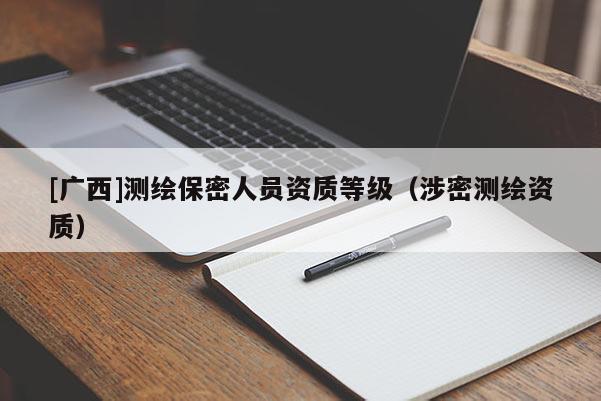 [广西]测绘保密人员资质等级（涉密测绘资质）