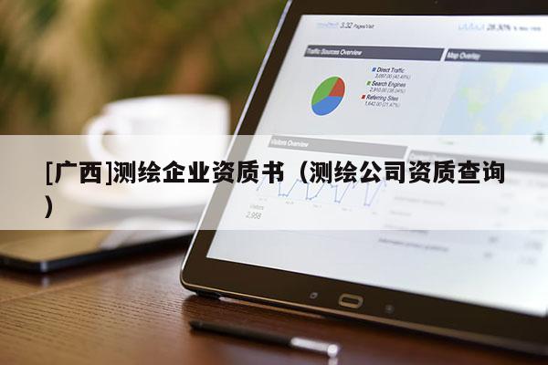 [广西]测绘企业资质书（测绘公司资质查询）