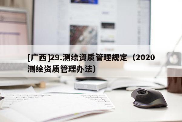[广西]29.测绘资质管理规定（2020测绘资质管理办法）