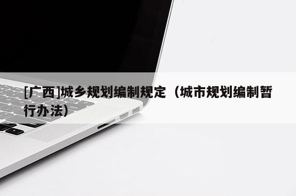 [广西]城乡规划编制规定（城市规划编制暂行办法）