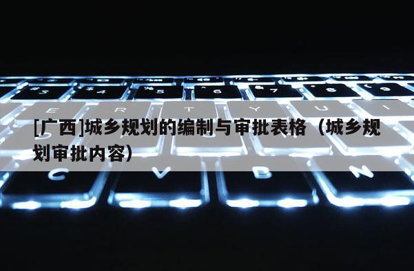 [广西]城乡规划的编制与审批表格（城乡规划审批内容）