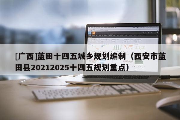 [广西]蓝田十四五城乡规划编制（西安市蓝田县20212025十四五规划重点）