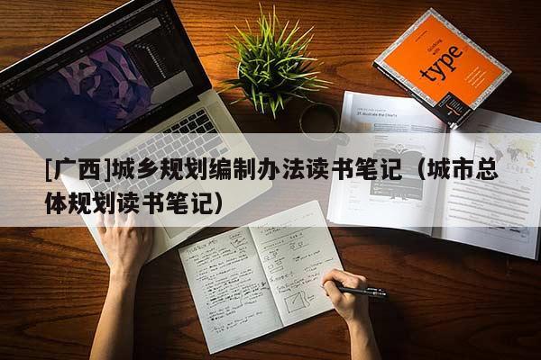 [广西]城乡规划编制办法读书笔记（城市总体规划读书笔记）