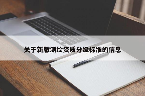 关于新版测绘资质分级标准的信息