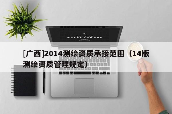 [广西]2014测绘资质承接范围（14版测绘资质管理规定）