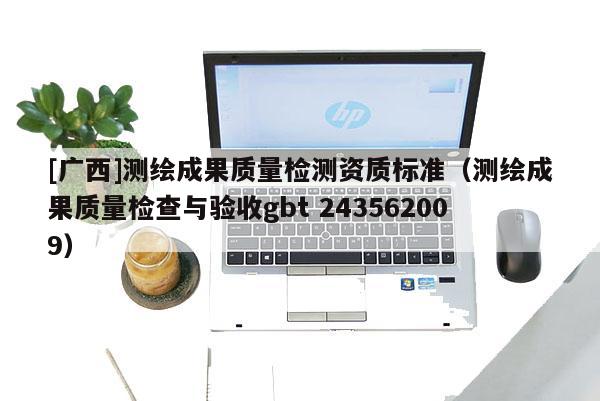 [广西]测绘成果质量检测资质标准（测绘成果质量检查与验收gbt 243562009）