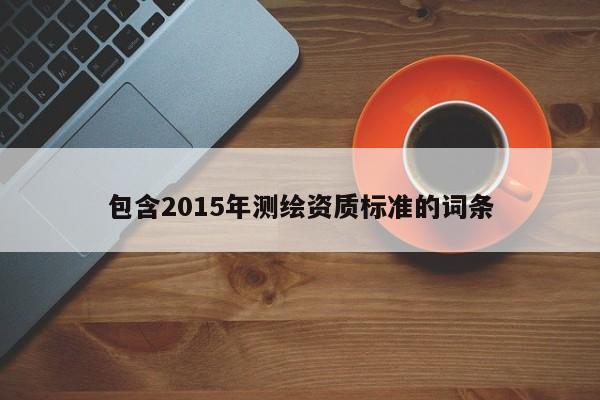 包含2015年测绘资质标准的词条