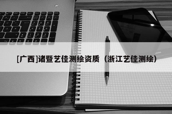 [广西]诸暨艺佳测绘资质（浙江艺佳测绘）