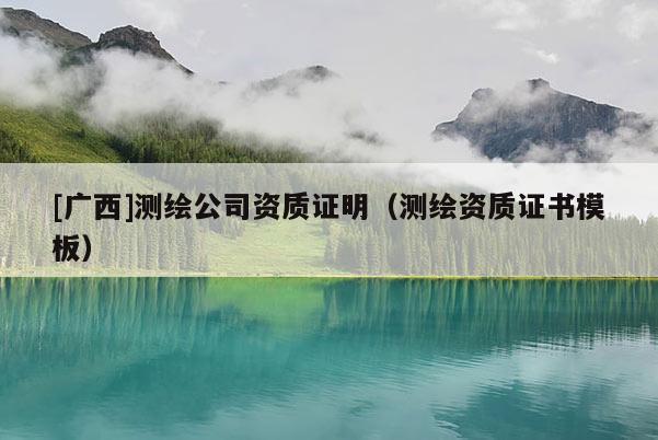 [广西]测绘公司资质证明（测绘资质证书模板）
