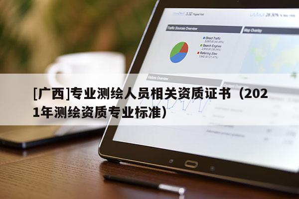 [广西]专业测绘人员相关资质证书（2021年测绘资质专业标准）