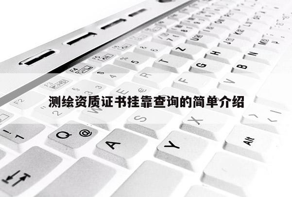 测绘资质证书挂靠查询的简单介绍